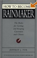 How to Become a Rainmaker: The Rules for Getting and Keeping Customers and Clients артикул 6089a.